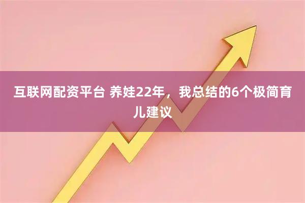 互联网配资平台 养娃22年，我总结的6个极简育儿建议